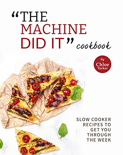 "The Machine Did It" Cookbook: Slow Cooker Recipes to Get You Through the Week (English Edition)
