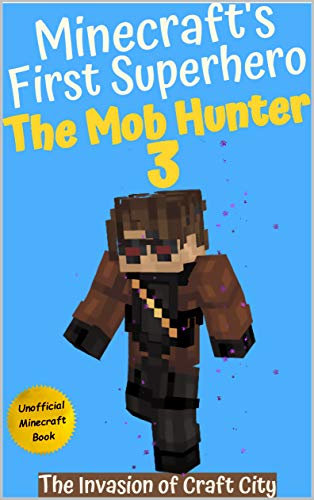 The Mob Hunter 3: The Invasion of Craft City (Unofficial Minecraft Superhero Series) (Minecraft's First Superhero) (English Edition)