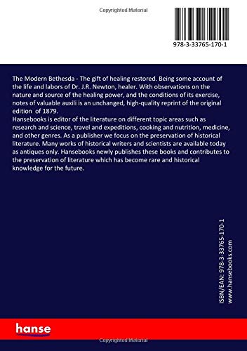 The Modern Bethesda: The gift of healing restored. Being some account of the life and labors of Dr. J.R. Newton, healer. With observations on the ... of its exercise, notes of valuable auxili