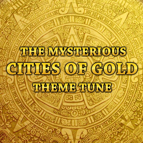 The Mysterious Cities Of Gold