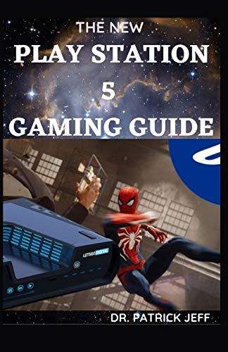 THE NEW PLAY STATION 5 GAMING GUIDE: The Complete Guide In Having Your Own PS5 Game And Overview of the best PS5 video games, hardware and accessories