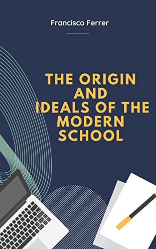 The Origin and Ideals of the Modern School (English Edition)