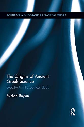 The Origins of Ancient Greek Science: Blood-A Philosophical Study: 22 (Routledge Monographs in Classical Studies)