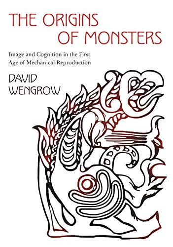 The Origins of Monsters: Image and Cognition in the First Age of Mechanical Reproduction: 2 (The Rostovtzeff Lectures, 2)