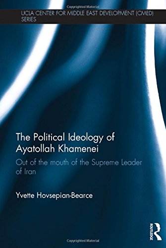 The Political Ideology of Ayatollah Khamenei: Out of the Mouth of the Supreme Leader of Iran (UCLA Center for Middle East Development (CMED))