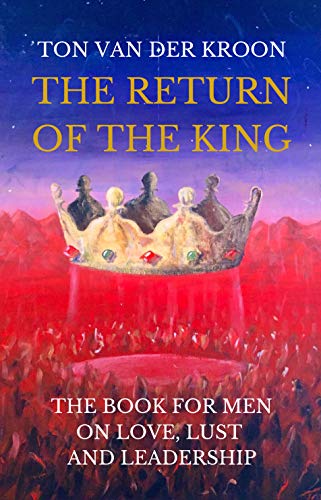 The Return of the King: The book for men on love, love, lust and leadership (English Edition)