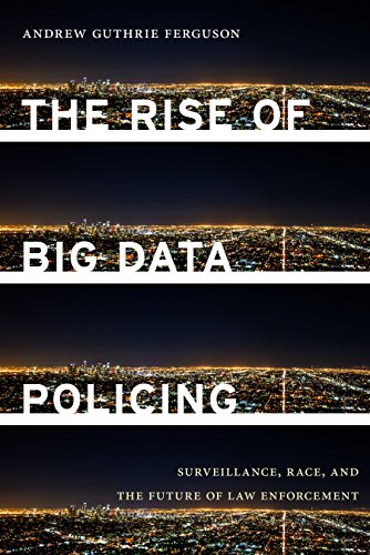 The Rise of Big Data Policing: Surveillance, Race, and the Future of Law Enforcement (English Edition)