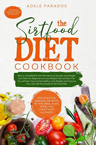 THE SIRTFOOD DIET COOKBOOK: Basics, COOKBOOK whit Delicious Recipes and Weight Loss Plans for Beginners to Lose Weight Fast and Burn Fat. You will ... Lose Weight and Improve Your Life. (1)