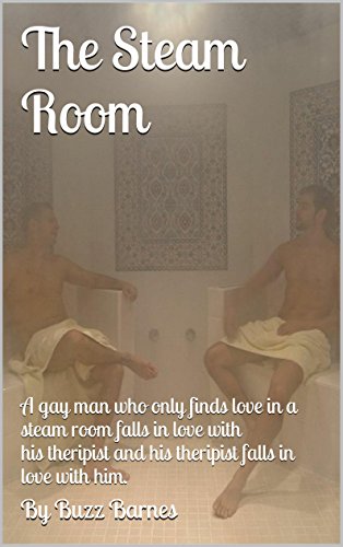 The Steam Room: A gay man who only finds love in a steam room falls in love with his theripist and his theripist falls in love with him. (English Edition)
