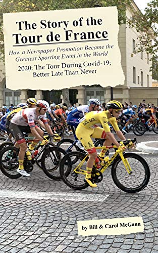 The Story of the Tour de France. 2020: The Tour During Covid-19: Better Late Than Never: How a Newspaper Promotion Became the Greatest Sporting Event in the World (English Edition)