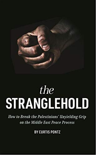 the Stranglehold: How to Break the Palestinians' Unyielding Grip on the Middle East Peace Process (English Edition)