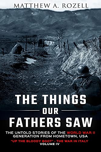 The Things Our Fathers Saw-The Untold Stories of the World War II Generation-Volume IV: Up the Bloody Boot-The War in Italy: 4