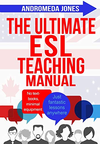 The Ultimate ESL Teaching Manual: No textbooks, minimal equipment just fantastic lessons anywhere: 1 (The Ultimate ESL Teaching Series)