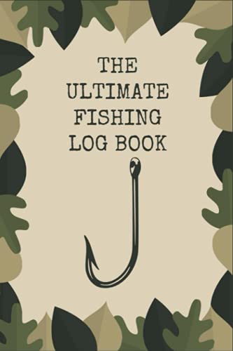 The Ultimate Fishing Log Book: The Essential Accessory For The Tackle Box Keep Track of Your Fishing Locations, Companions, Weather, Equipment, Lures