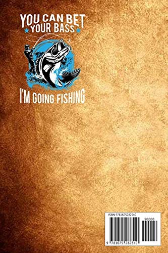 The Ultimate Fishing Log Book: "You Can Bet Your Bass, I'm Go Fishing" The Essential Notebook For The Serious Fisherman To Record Fishing Trip Experiences: 2
