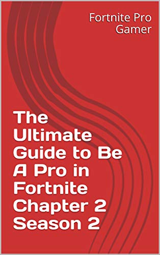 The Ultimate Guide to Be A Pro in Fortnite Chapter 2 Season 2 (English Edition)