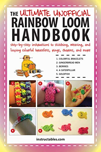The Ultimate Unofficial Rainbow Loom Handbook: Step-by-Step Instructions to Stitching, Weaving, and Looping Colorful Bracelets, Rings, Charms, and More (English Edition)