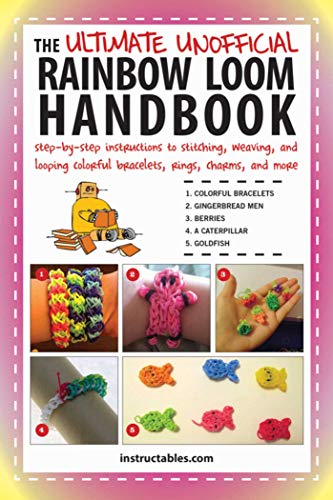 The Ultimate Unofficial Rainbow Loom Handbook: Step-by-Step Instructions to Stitching, Weaving, and Looping Colorful Bracelets, Rings, Charms, and More (English Edition)