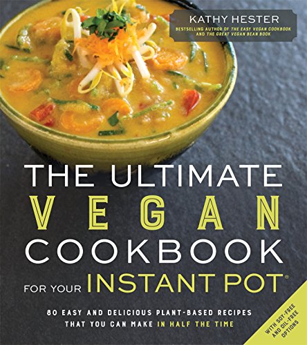 The Ultimate Vegan Cookbook for Your Instant Pot: 80 Easy and Delicious Plant-Based Recipes That You Can Make in Half the Time