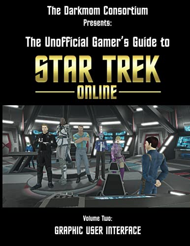 The Unofficial Gamer's Guide To Star Trek Online: Volume Two: The Graphic User Interface