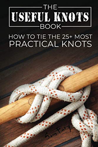 The Useful Knots Book: How to Tie the 25+ Most Practical Rope Knots: How to Tie the 25+ Most Practical Knots: 8 (Escape, Evasion, and Survival)