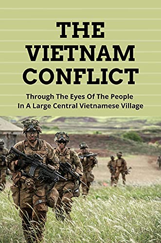 The Vietnam Conflict: Through The Eyes Of The People In A Large Central Vietnamese Village: The Vietnam War (English Edition)
