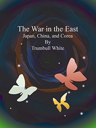 The War in the East : Japan, China, and Corea (English Edition)