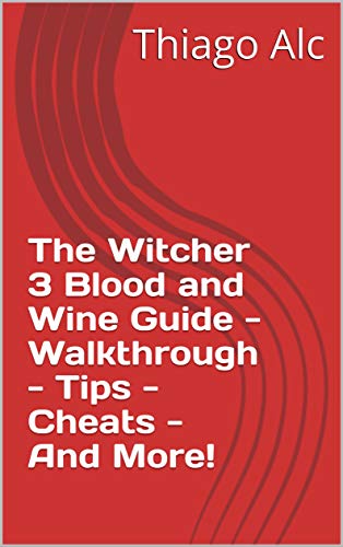 The Witcher 3 Blood and Wine Guide - Walkthrough - Tips - Cheats - And More! (English Edition)