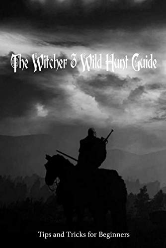 The Witcher 3 Wild Hunt Guide: Tips and Tricks for Beginners: The Witcher 3 Game Guide Book (English Edition)