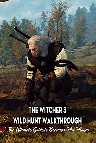 The Witcher 3 Wild Hunt Walkthrough: The Ultimate Guide to Become a Pro Player: Games Guide Book (English Edition)