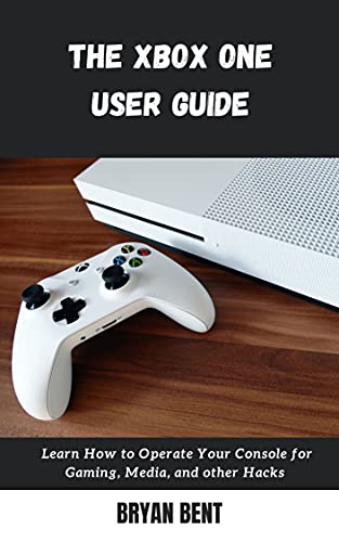 The Xbox One User Guide: Learn How To Operate Your Console for Gaming, Media And Other Hacks (English Edition)