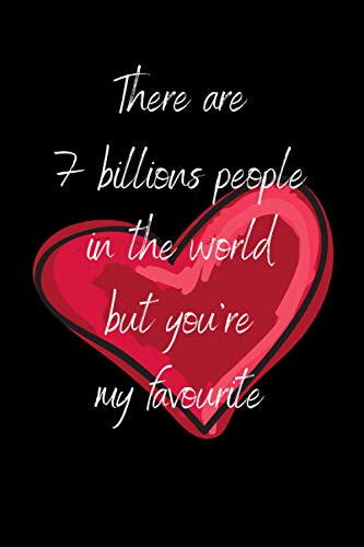 There are 7 billions people in the world but you're my favourite: Cute, Sexy Notebook Valentine's Day Gift, Birthday Gift for Couples, Boyfriend, Girlfriend