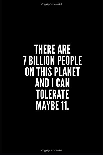 THERE ARE 7 BILLIONS PEOPLE ON THIS PLANET AND I CAN TOLERATE MAYBE 11: 6x9 Lined Notebook/Journal 100 pages, Sarcastic, Humor Journal, original gift ... , appreciation gift for coworker,