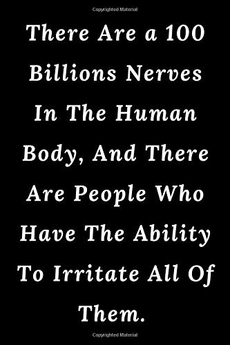 There Are a 100 Billions Nerves In The Human Body, And There Are People Who Have The Ability To Irritate All Of Them.: Lined Notebook / Journal Gift, 100 pages 6×9 Soft cover Matte Finish