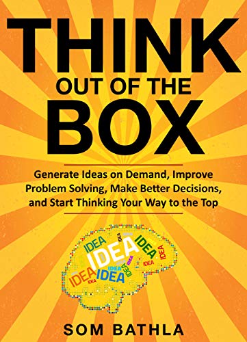 Think Out of The Box: Generate Ideas on Demand, Improve Problem Solving, Make Better Decisions, and Start Thinking Your Way to the Top (Power-Up Your Brain Book 2) (English Edition)