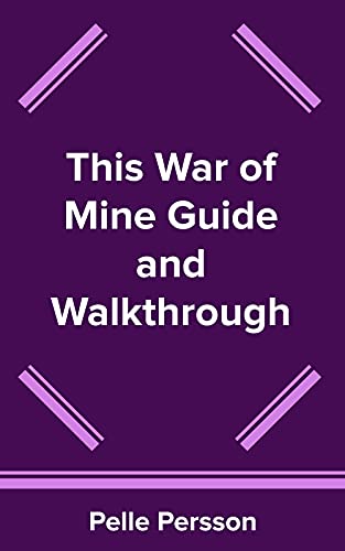 This War of Mine Guide and Walkthrough (English Edition)