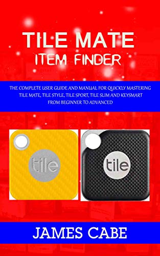 Tile mate item Finder: The Complete User Guide and Manual for Quickly Mastering Tile Mate, Tile Style, Tile Sport, Tile Slim and KeySmart from Beginner to Advanced (English Edition)