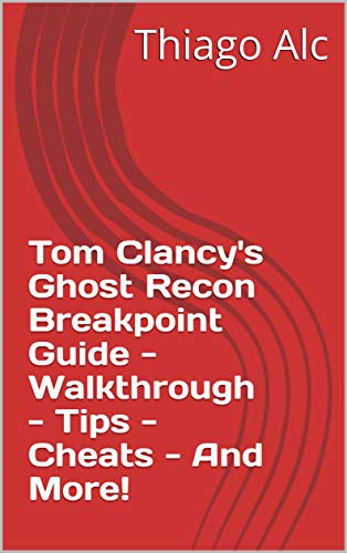 Tom Clancy's Ghost Recon Breakpoint Guide - Walkthrough - Tips - Cheats - And More! (English Edition)