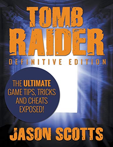 Tomb Raider: Definitive Edition: The Ultimate Game Tips, Tricks and Cheats Exposed!