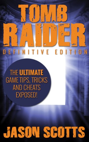 Tomb Raider: Definitive Edition :The Ultimate Game Tips, Tricks and Cheats Exposed! (English Edition)