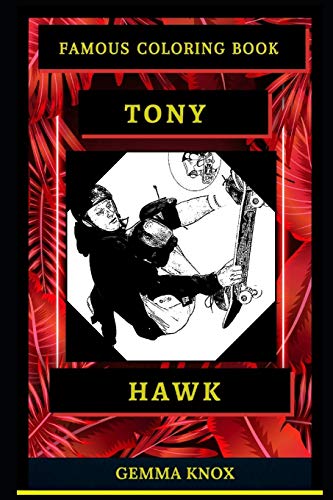 Tony Hawk Famous Coloring Book: Whole Mind Regeneration and Untamed Stress Relief Coloring Book for Adults: 0 (Tony Hawk Famous Coloring Books)