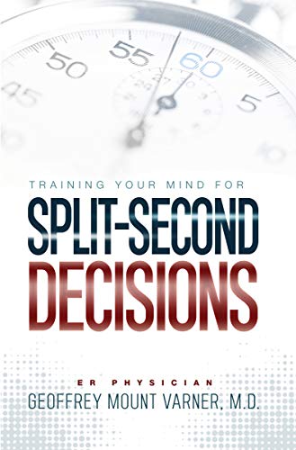 Training Your Mind for Split-Second Decisions: How One ER Doctor Shares His Strategy That Teaches Great Leaders to Make Excellent Decisions (English Edition)