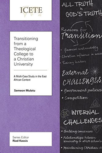 Transitioning from a Theological College to a Christian University: A Multi-Case Study in the East African Context (ICETE Series Book 303) (English Edition)