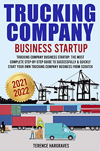 Trucking Company Business Startup: The most complete Step-by-Step Guide to successfully & quickly start your own trucking company business from scratch (English Edition)