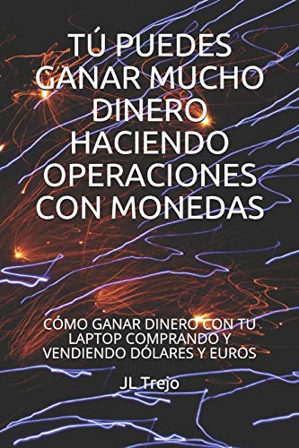 Tú puedes ganar mucho dinero haciendo operaciones con monedas: Cómo ganar dinero con tu laptop comprando y vendiendo dólares y euros