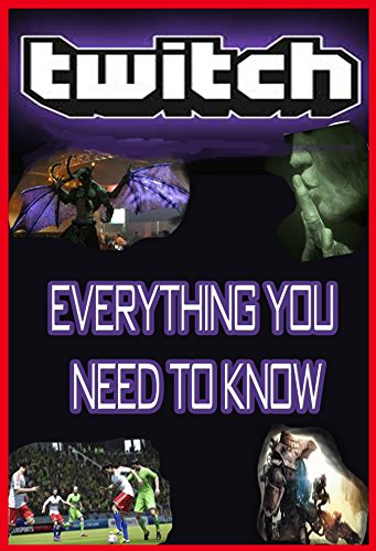 Twitch: Everything You Need to Know: The Scoop on Amazon's Latest Gaming Platform (Apps and Subscriptions Book 3) (English Edition)