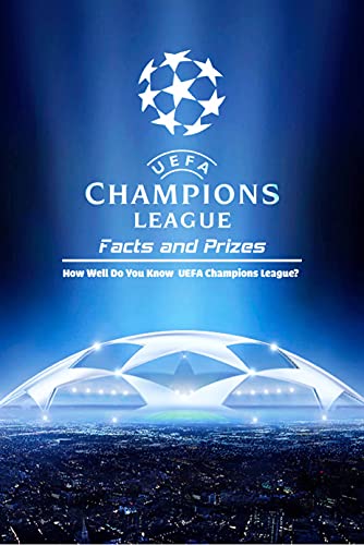UEFA Champions League Facts and Prizes: How Well Do You Know UEFA Champions League?: European Football Trivia Book (English Edition)