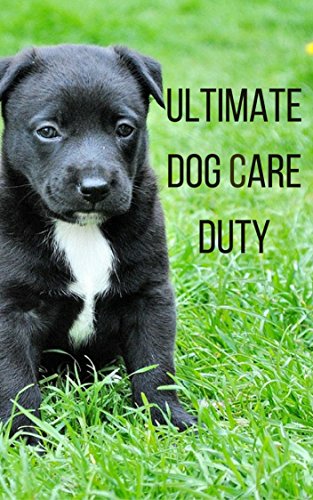 Ultimate Dog Care Duty: Practical Complete Guide (English Edition)