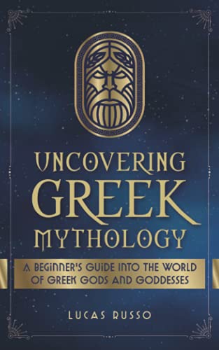 Uncovering Greek Mythology: A Beginner's Guide into the World of Greek Gods and Goddesses: 2 (Mythology Collection)