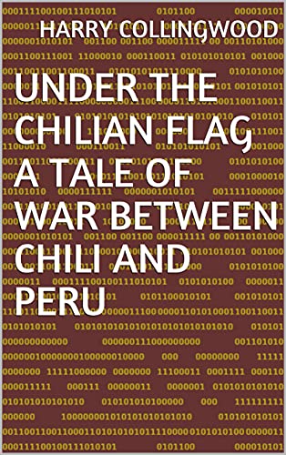 Under the Chilian Flag A Tale of War between Chili and Peru (English Edition)